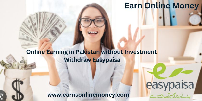 Online Earning in Pakistan without Investment Withdraw Easypaisa