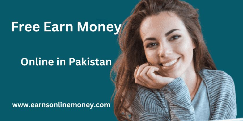 Free Earn Money Online in Pakistan