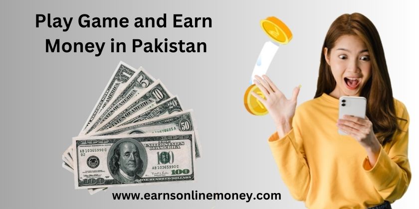 Play Game and Earn Money in Pakistan