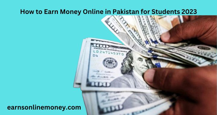 how to earn money online in Pakistan for Students
